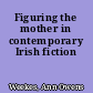 Figuring the mother in contemporary Irish fiction