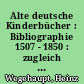 Alte deutsche Kinderbücher : Bibliographie 1507 - 1850 : zugleich Bestandsverzeichnis der Kinder- und Jugendbuchabteilung der Deutschen Staatsbibliothek zur Berlin