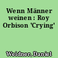 Wenn Männer weinen : Roy Orbison 'Crying'