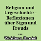 Religion und Urgeschichte - Reflexionen über Sigmund Freuds Schriften zur Religion