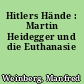 Hitlers Hände : Martin Heidegger und die Euthanasie