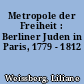 Metropole der Freiheit : Berliner Juden in Paris, 1779 - 1812