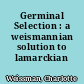 Germinal Selection : a weismannian solution to lamarckian problematics