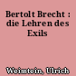 Bertolt Brecht : die Lehren des Exils