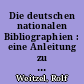 Die deutschen nationalen Bibliographien : eine Anleitung zu ihrer Benutzung