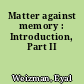Matter against memory : Introduction, Part II