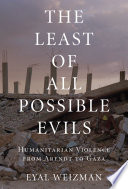 The least of all possible evils : humanitarian violence from Arendt to Gaza