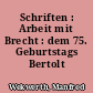 Schriften : Arbeit mit Brecht : dem 75. Geburtstags Bertolt Brechts