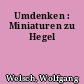 Umdenken : Miniaturen zu Hegel