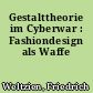 Gestalttheorie im Cyberwar : Fashiondesign als Waffe