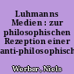 Luhmanns Medien : zur philosophischen Rezeption einer anti-philosophischen Medientheorie