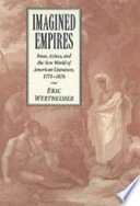 Imagined empires : Incas, Aztecs, and the new world of American literature, 1771 - 1876