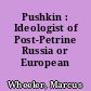 Pushkin : Ideologist of Post-Petrine Russia or European Humanist?