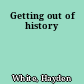 Getting out of history