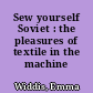 Sew yourself Soviet : the pleasures of textile in the machine age
