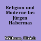 Religion und Moderne bei Jürgen Habermas
