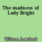 The madness of Lady Bright