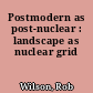 Postmodern as post-nuclear : landscape as nuclear grid