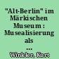 "Alt-Berlin" im Märkischen Museum : Musealisierung als Strategie der Modernisierung