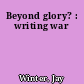 Beyond glory? : writing war