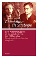 Generation als Strategie : zwei Autorengruppen im literarischen Feld der 1920er Jahre ; ein deutsch-französischer Vergleich