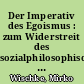Der Imperativ des Egoismus : zum Widerstreit des sozialphilosophischen mit dem willensmetaphysischen Begriff des Anderen in der Mitleidsethik Arthur Schopenhauers