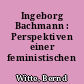 Ingeborg Bachmann : Perspektiven einer feministischen Literatur