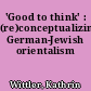 'Good to think' : (re)conceptualizing German-Jewish orientalism