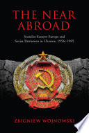 The Near Abroad: Socialist Eastern Europe and Soviet patriotism in Ukraine, 1956 - 1985