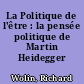 La Politique de l'être : la pensée politique de Martin Heidegger