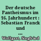 Der deutsche Pantheismus im 16. Jahrhundert : Sebastian Franck und seine Wirkungen auf die Entwicklung der pantheistischen Philosophie in Deutschland