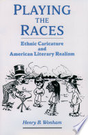 Playing the races : ethnic caricature and American literary realism