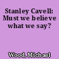 Stanley Cavell: Must we believe what we say?