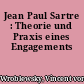 Jean Paul Sartre : Theorie und Praxis eines Engagements