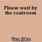 Please wait by the coatroom