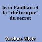 Jean Paulhan et la "rhétorique" du secret