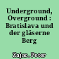 Underground, Overground : Bratislava und der gläserne Berg