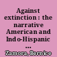 Against extinction : the narrative American and Indo-Hispanic literary discourse