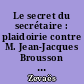 Le secret du secrétaire : plaidoirie contre M. Jean-Jacques Brousson pour violation du secret professionnel