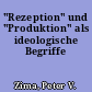 "Rezeption" und "Produktion" als ideologische Begriffe