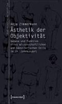 Ästhetik der Objektivität : Genese und Funktion eines wissenschaftlichen und künstlerischen Stils im 19. Jahrhundert