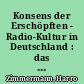 Konsens der Erschöpften - Radio-Kultur in Deutschland : das Ende der bürgerlichen Öffentlichkeit?