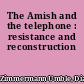 The Amish and the telephone : resistance and reconstruction