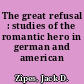 The great refusal : studies of the romantic hero in german and american literature