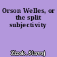 Orson Welles, or the split subjectivity