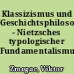Klassizismus und Geschichtsphilosophie - Nietzsches typologischer Fundamentalismus