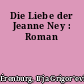 Die Liebe der Jeanne Ney : Roman