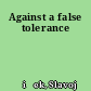 Against a false tolerance