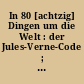 In 80 [achtzig] Dingen um die Welt : der Jules-Verne-Code ; [anlässlich der Ausstellung In 80 Dingen um die Welt, der Jules-Verne-Code im Museum für Kommunikation Berlin (26.09.2014 - 22.02.2015)]