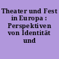Theater und Fest in Europa : Perspektiven von Identität und Gemeinschaft